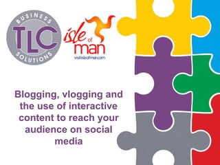 Blogging, vlogging and
the use of interactive
content to reach your
audience on social
media
 