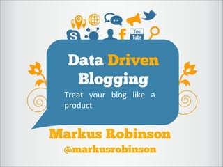Data Driven
Blogging
Treat   your   blog   like   a  
product
Markus Robinson
@markusrobinson
 