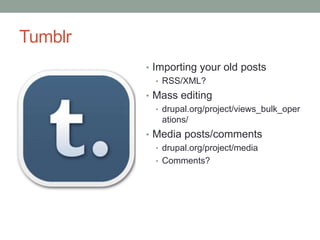 Tumblr
         • Importing your old posts
            • RSS/XML?
         • Mass editing
           • drupal.org/project/...