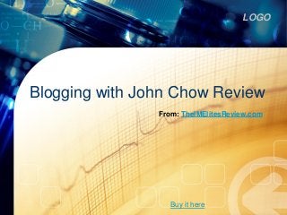 LOGO




Blogging with John Chow Review
                From: TheIMElitesReview.com




                   Buy it here
 