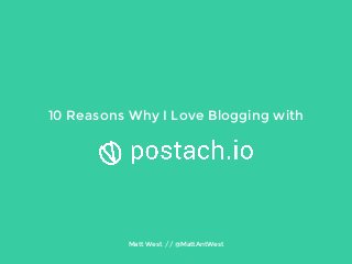 10 Reasons Why I Love Blogging with
Matt West // @MattAntWest
 