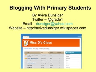 Blogging With Primary Students By Aviva Dunsiger Twitter – @grade1 Email –  [email_address] Website – http://avivadunsiger.wikispaces.com 