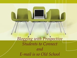 Blogging with Prospective Students to Connect and  E-mail is so Old School 