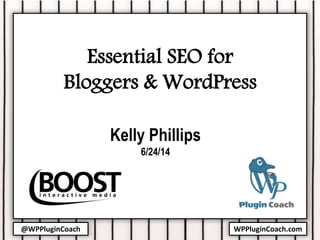 @WPPluginCoach WPPluginCoach.com
Essential SEO for
Bloggers & WordPress
Kelly Phillips
6/24/14
 