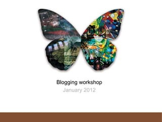 Blogging workshop
   January 2012
 