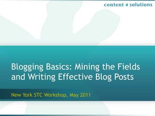 Blogging Basics: Mining the Fields
and Writing Effective Blog Posts
New York STC Workshop, May 2011
 