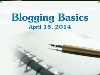 Blogging BasicsApril 15, 2014
 