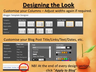 Designing the Look
Customise your Columns – Adjust widths again if required.




Customise your Blog Post Title/Links/Text/Dates, etc.
 