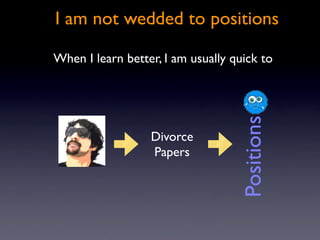 I am not wedded to positions

When I learn better, I am usually quick to




                                   Positions
...