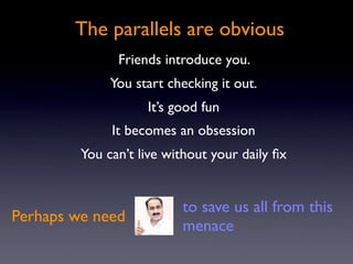 The parallels are obvious
               Friends introduce you.
              You start checking it out.
                 ...
