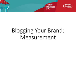 Blogging Your Brand:
Measurement
 