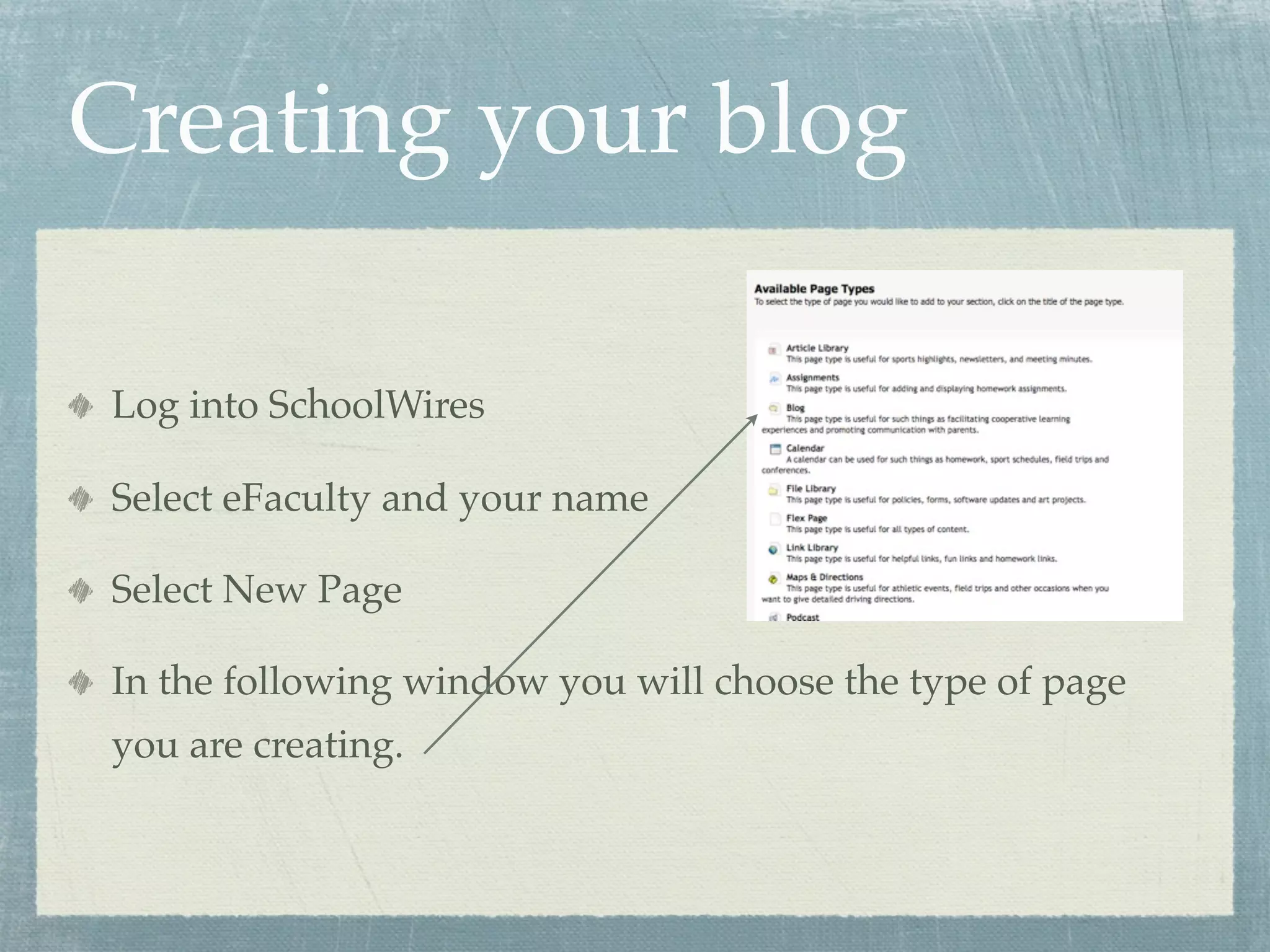 Creating your blog

Log into SchoolWires

Select eFaculty and your name

Select New Page

In the following window you will choose the type of page
you are creating.
 