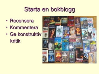 Recensera Kommentera Ge konstruktiv  kritik Starta en bokblogg 
