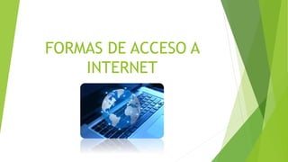 FORMAS DE ACCESO A
INTERNET
 