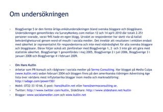Om undersökningen <ul><li>BloggSverige 5 är den femte årliga enkätundersökningen bland svenska bloggare och bloggläsare. U...