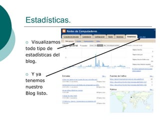 Estadísticas.

  Visualizamos
todo tipo de
estadísticas del
blog.

  Y ya
tenemos
nuestro
Blog listo.
 