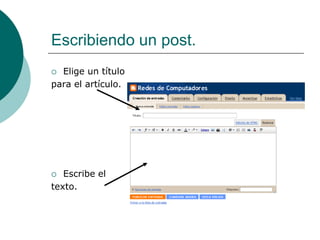 Escribiendo un post.
 Elige un título
para el artículo.




  Escribe el
texto.
 