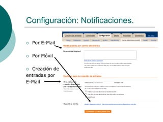 Configuración: Notificaciones.

   Por E-Mail

   Por Móvil

 Creación de
entradas por
E-Mail
 