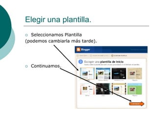 Elegir una plantilla.
 Seleccionamos Plantilla
(podemos cambiarla más tarde).




   Continuamos.
 