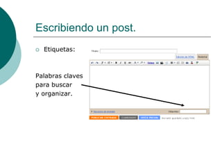 Escribiendo un post.
   Etiquetas:



Palabras claves
para buscar
y organizar.
 