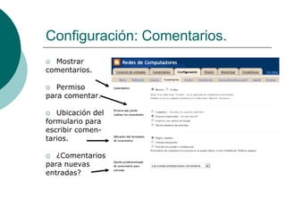 Configuración: Comentarios.
 Mostrar
comentarios.

  Permiso
para comentar.

  Ubicación del
formulario para
escribir comen-
tarios.

  ¿Comentarios
para nuevas
entradas?
 