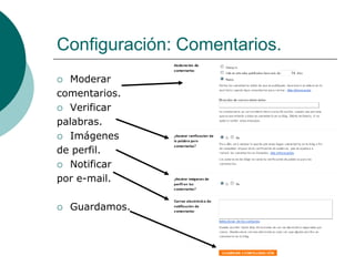 Configuración: Comentarios.
 Moderar
comentarios.
 Verificar

palabras.
 Imágenes

de perfil.
 Notificar

por e-mail.

   Guardamos.
 
