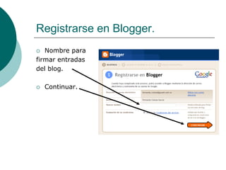 Registrarse en Blogger.
  Nombre para
firmar entradas
del blog.

   Continuar.
 