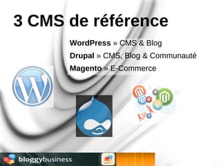 3 CMS de référence
      WordPress » CMS & Blog
      Drupal » CMS, Blog & Communauté
      Magento » E-Commerce
 