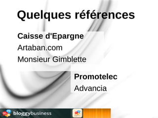 Quelques références
Caisse d'Epargne
Artaban.com
Monsieur Gimblette

              Promotelec
              Advancia
 