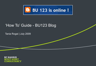 ‘ How To’ Guide - BU123 Blog Tania Rogai | July 2009 