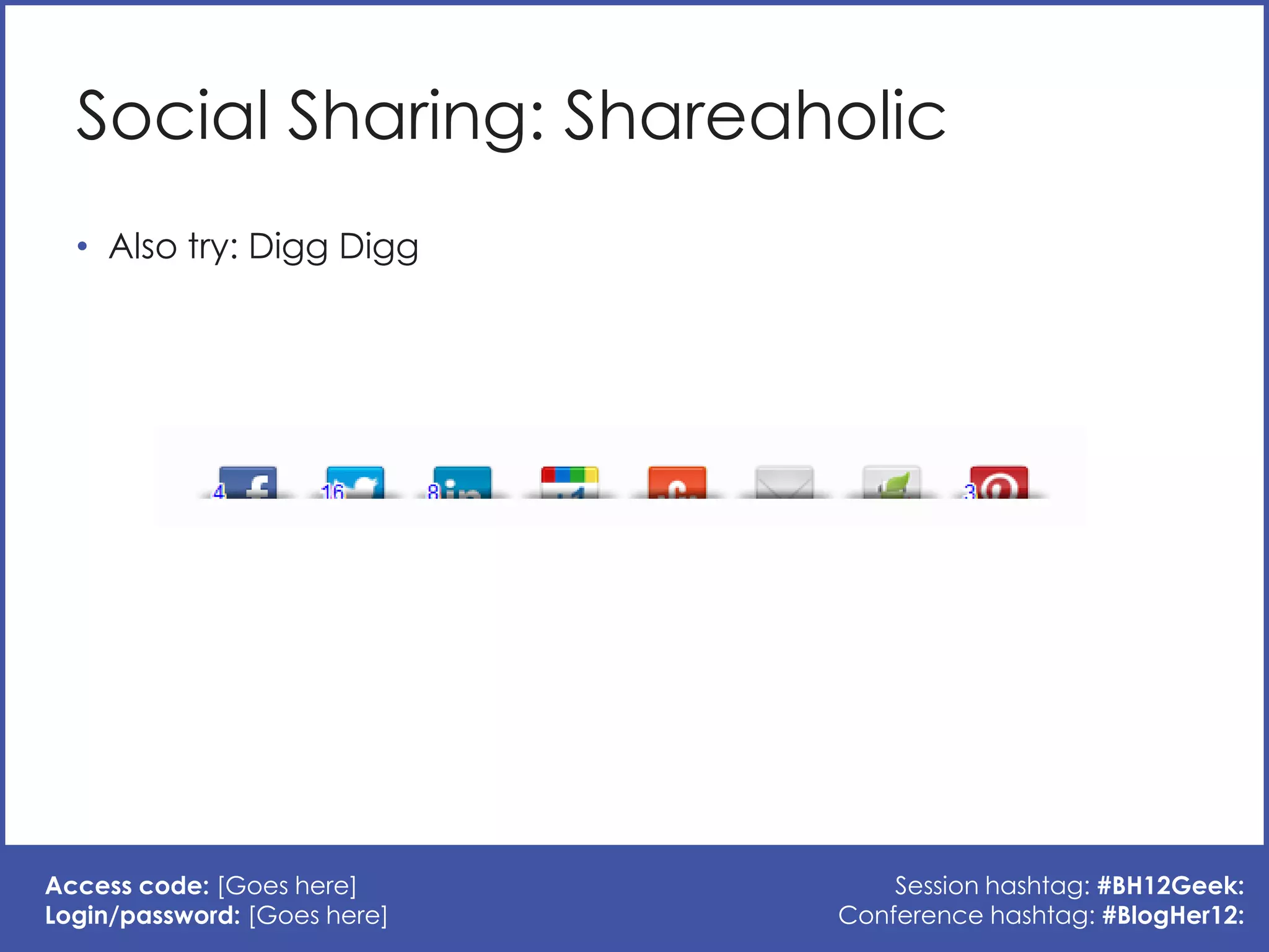 Social Sharing: Shareaholic
  • Also try: Digg Digg




Access code: [Goes here]          Session hashtag: #BH12Geek:
Login/password: [Goes here]   Conference hashtag: #BlogHer12:
 