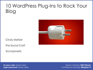 10 WordPress Plug-Ins to Rock Your
  Blog




  Cindy Meltzer

  The Social Craft

  @cindymeltz




Access code: [Goes here]          Session hashtag: #BH12Geek:
Login/password: [Goes here]   Conference hashtag: #BlogHer12:
 