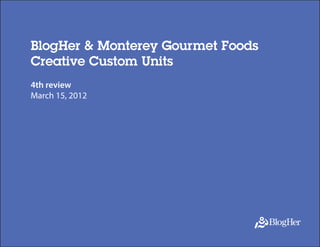 BlogHer & Monterey Gourmet Foods
Creative Custom Units
4th review
March 15, 2012

 