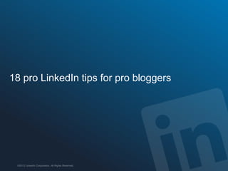 18 pro LinkedIn tips for pro bloggers

 