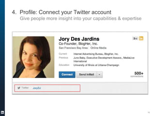 4. Profile: Connect your Twitter account
Give people more insight into your capabilities & expertise

16

 