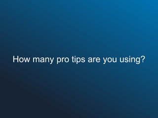 How many pro tips are you using?

 