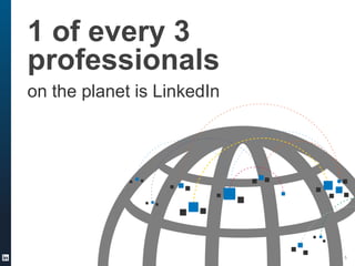 1 of every 3
professionals
on the planet is LinkedIn

5

 