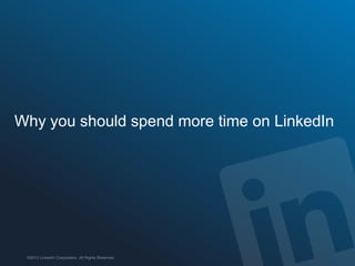 Why you should spend more time on LinkedIn

 