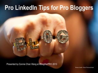 Pro LinkedIn Tips for Pro Bloggers

Pro LinkedIn Tips for Pro Bloggers
Presented by Connie Chan Wang at #BlogHerPRO 2013
Photo Credit: Flickr/ThomasHawk

 
