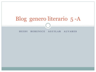 Heidi   Berenice   aguilar   Alvares Blog  genero literario  5 -A  