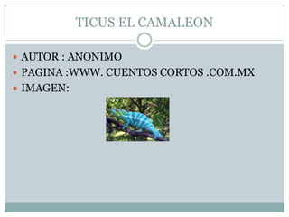 TICUS EL CAMALEONAUTOR : ANONIMOPAGINA :WWW. CUENTOS CORTOS .COM.MXIMAGEN: