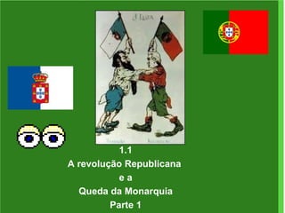 1.1 A revolução Republicana  e a Queda da Monarquia Parte 1 