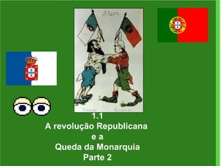 1.1 A revolução Republicana  e a Queda da Monarquia Parte 2 
