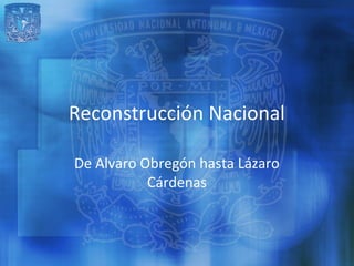 Reconstrucción Nacional

De Alvaro Obregón hasta Lázaro
           Cárdenas
 
