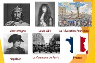 Charlemagne Louis XIV La Révolution Française
Napoléon
La Commune de Paris France
 