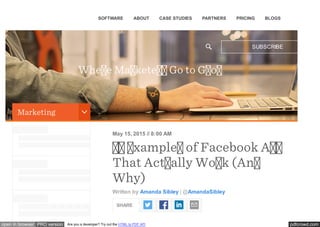 pdfcrowd.comopen in browser PRO version Are you a developer? Try out the HTML to PDF API
May 15, 2015 // 8:00 AM
xample of Facebook A
That Act ally Wo k (An
Why)
Written by Amanda Sibley | @AmandaSibley
Whe e Ma kete Go to G o
SHARE
Marketing
SUBSCRIBE
SOFTWARE ABOUT CASE STUDIES PARTNERS PRICING BLOGS
 