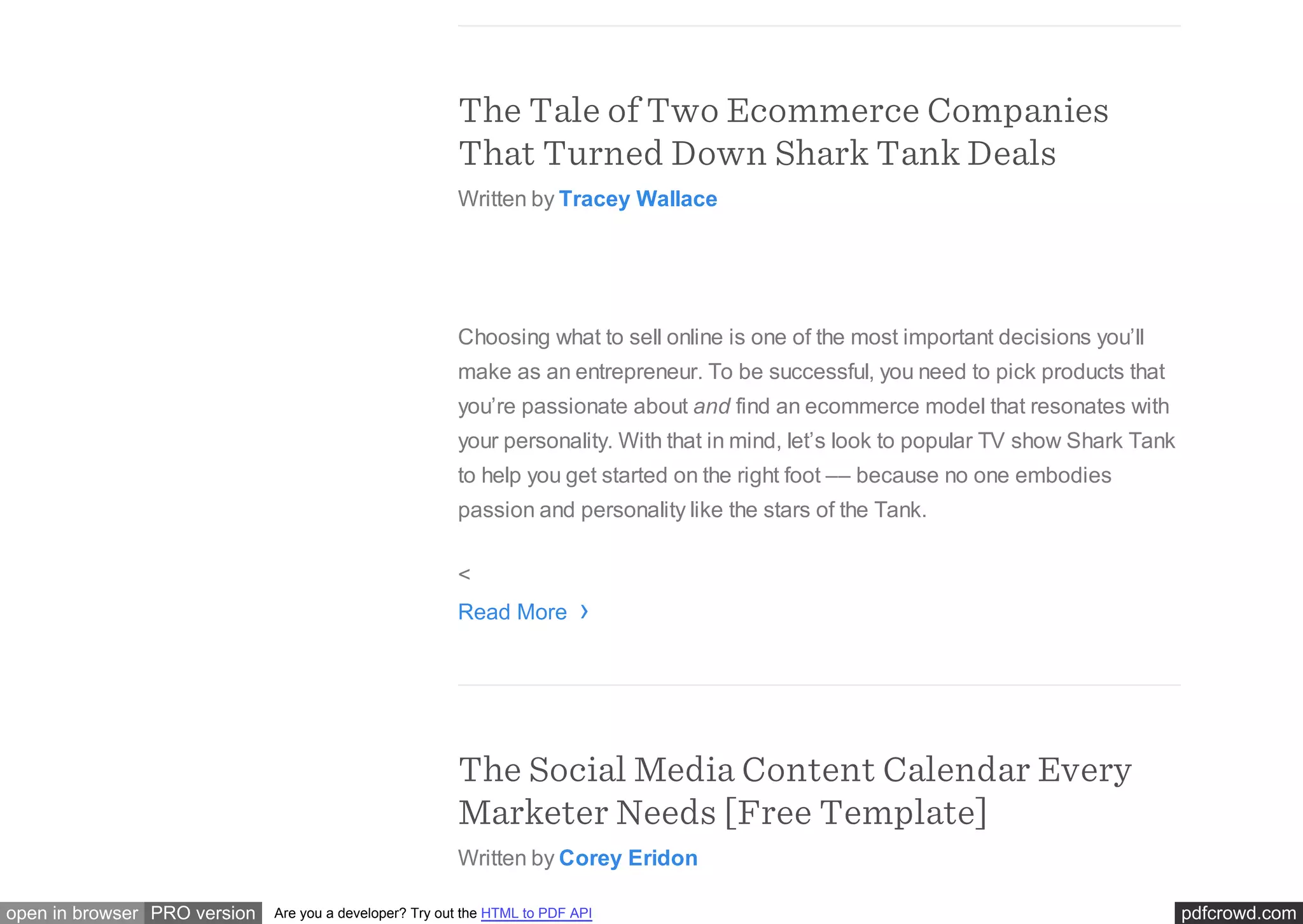 pdfcrowd.comopen in browser PRO version Are you a developer? Try out the HTML to PDF API
The Tale of Two Ecommerce Companies
That Turned Down Shark Tank Deals
Written by Tracey Wallace
Choosing what to sell online is one of the most important decisions you’ll
make as an entrepreneur. To be successful, you need to pick products that
you’re passionate about and find an ecommerce model that resonates with
your personality. With that in mind, let’s look to popular TV show Shark Tank
to help you get started on the right foot –– because no one embodies
passion and personality like the stars of the Tank.
<
Read More
The Social Media Content Calendar Every
Marketer Needs [Free Template]
Written by Corey Eridon
›
 