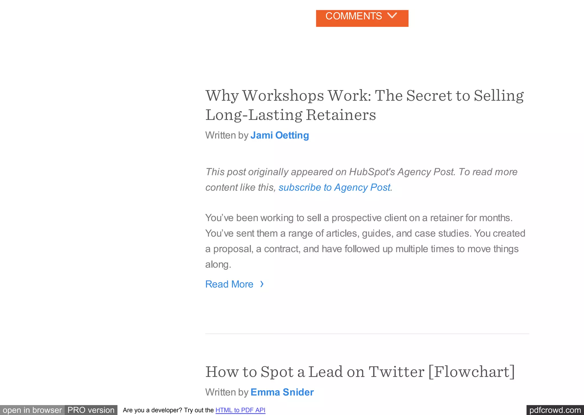 pdfcrowd.comopen in browser PRO version Are you a developer? Try out the HTML to PDF API
COMMENTS
Why Workshops Work: The Secret to Selling
Long-Lasting Retainers
Written by Jami Oetting
This post originally appeared on HubSpot's Agency Post. To read more
content like this, subscribe to Agency Post.
You’ve been working to sell a prospective client on a retainer for months.
You’ve sent them a range of articles, guides, and case studies. You created
a proposal, a contract, and have followed up multiple times to move things
along.
Read More
How to Spot a Lead on Twitter [Flowchart]
Written by Emma Snider
›
 