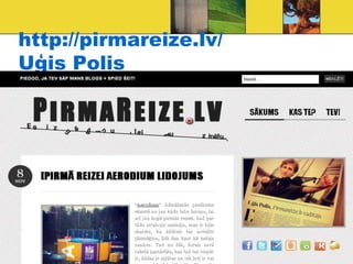http://pirmareize.lv/
Uģis Polis
 