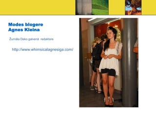 Modes blogere
Agnes Kleina

Ţurnāla Deko galvenā redaktore


 http://www.whimsicalagnesiga.com/
 